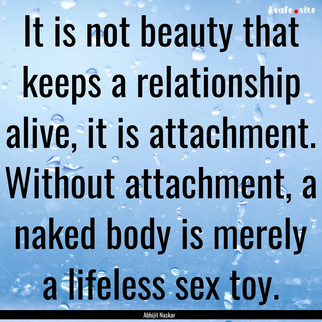 It is not beauty that keeps a relationship.... : Quote by Abhijit Naskar