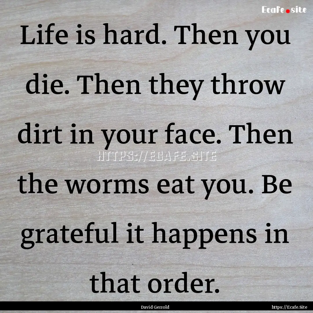 Life is hard. Then you die. Then they throw.... : Quote by David Gerrold