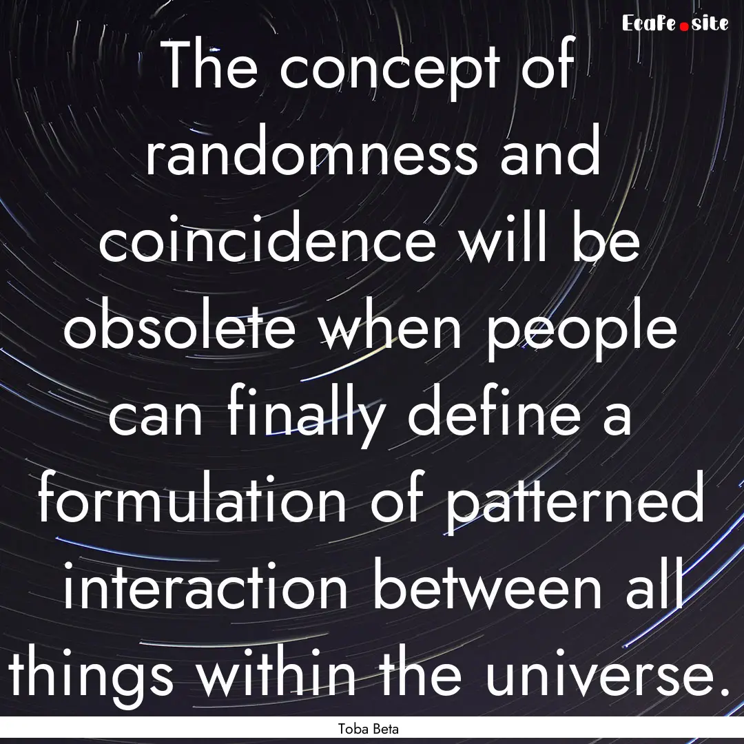 The concept of randomness and coincidence.... : Quote by Toba Beta