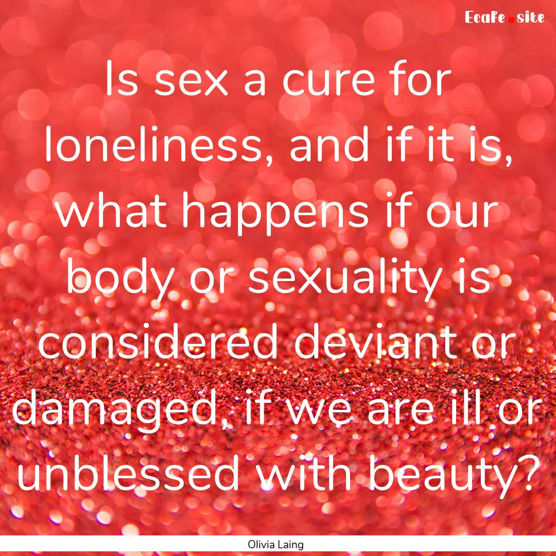 Is sex a cure for loneliness, and if it is,.... : Quote by Olivia Laing