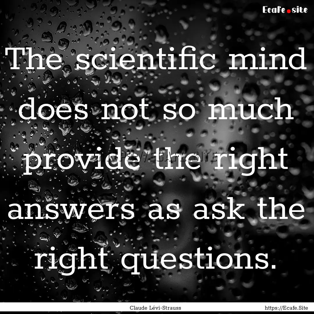 The scientific mind does not so much provide.... : Quote by Claude Lévi-Strauss