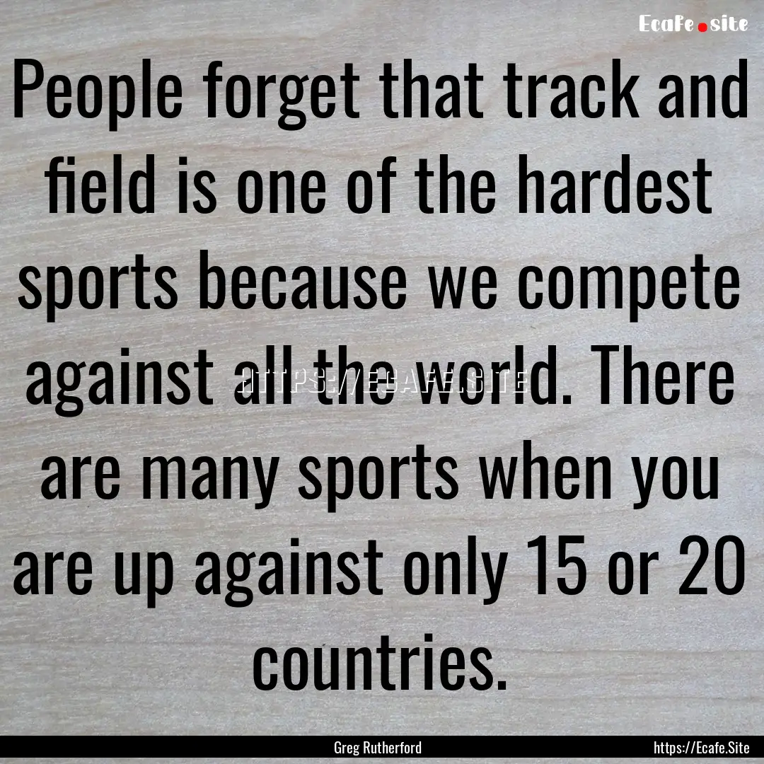 People forget that track and field is one.... : Quote by Greg Rutherford