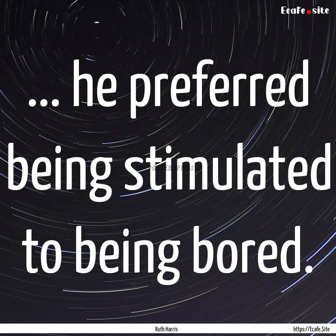 ... he preferred being stimulated to being.... : Quote by Ruth Harris