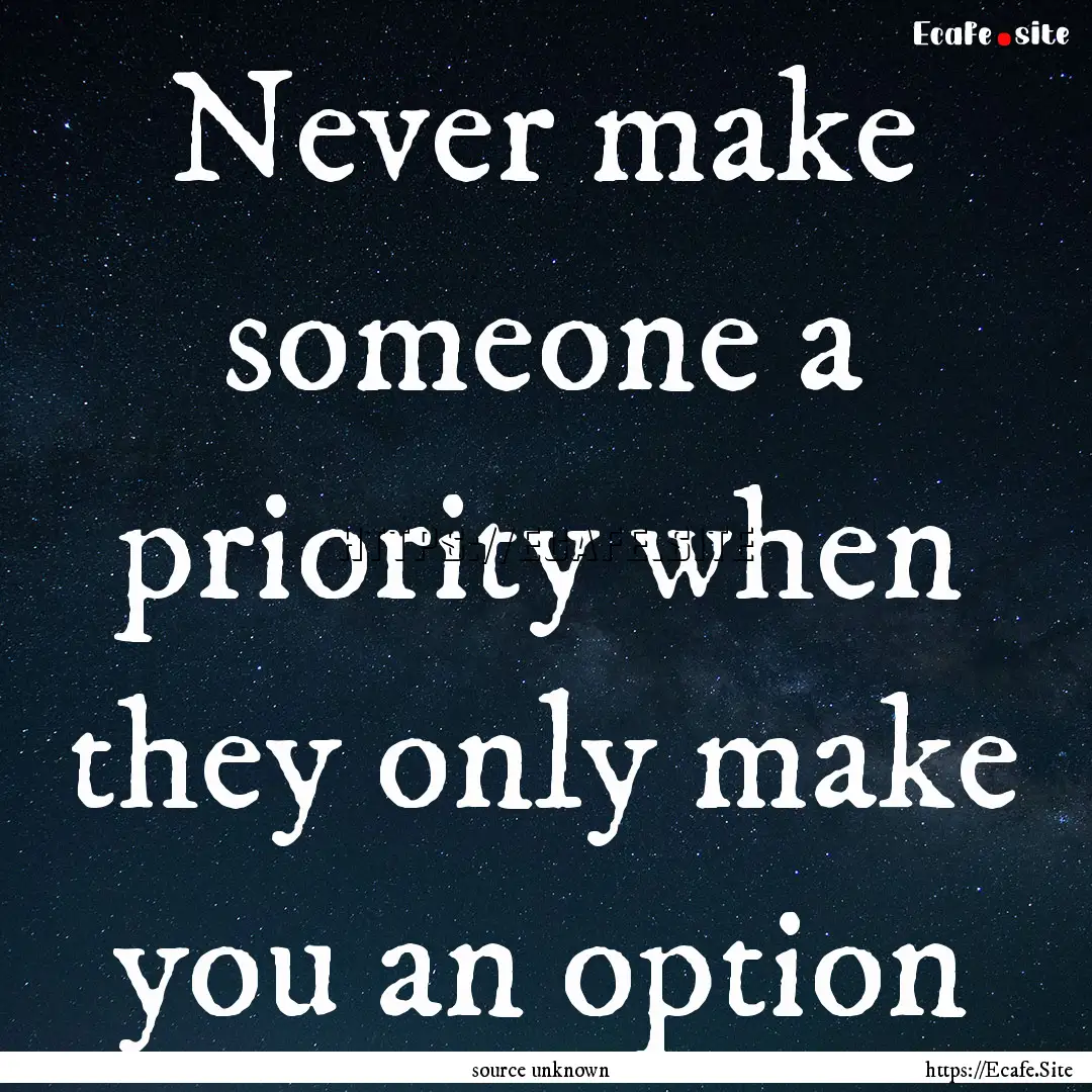 Never make someone a priority when they only.... : Quote by source unknown