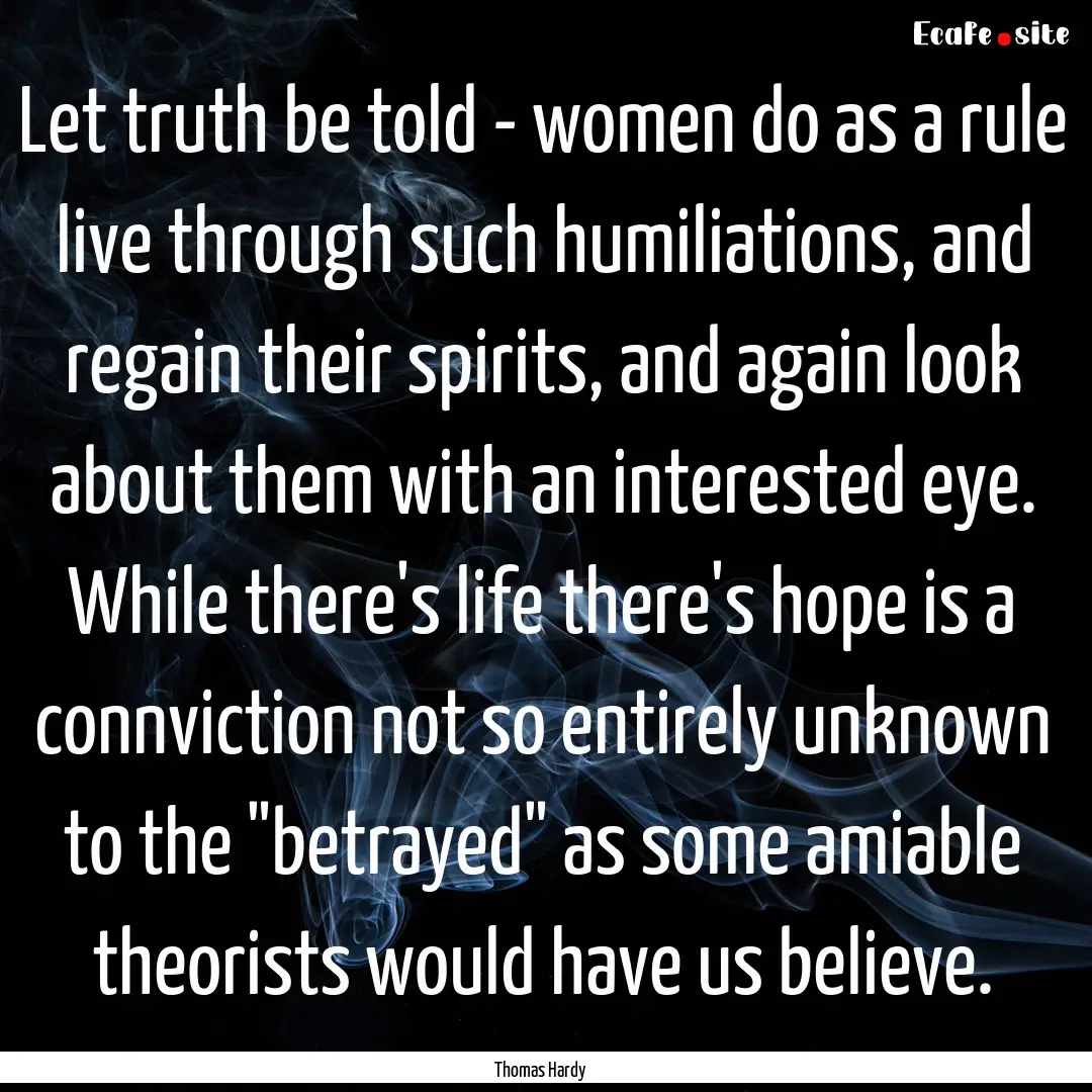 Let truth be told - women do as a rule live.... : Quote by Thomas Hardy