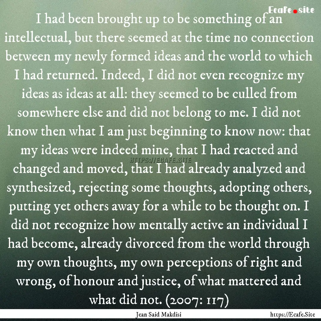 I had been brought up to be something of.... : Quote by Jean Said Makdisi