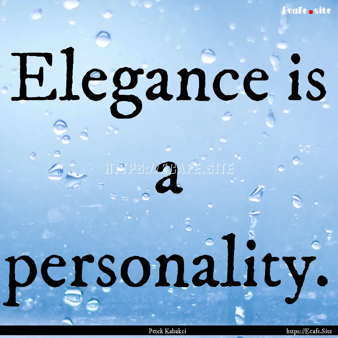 Elegance is a personality. : Quote by Petek Kabakci