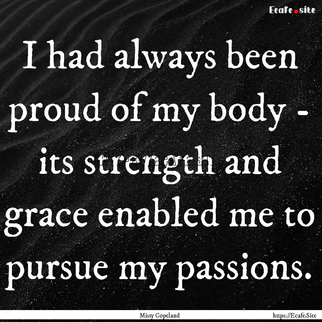 I had always been proud of my body - its.... : Quote by Misty Copeland