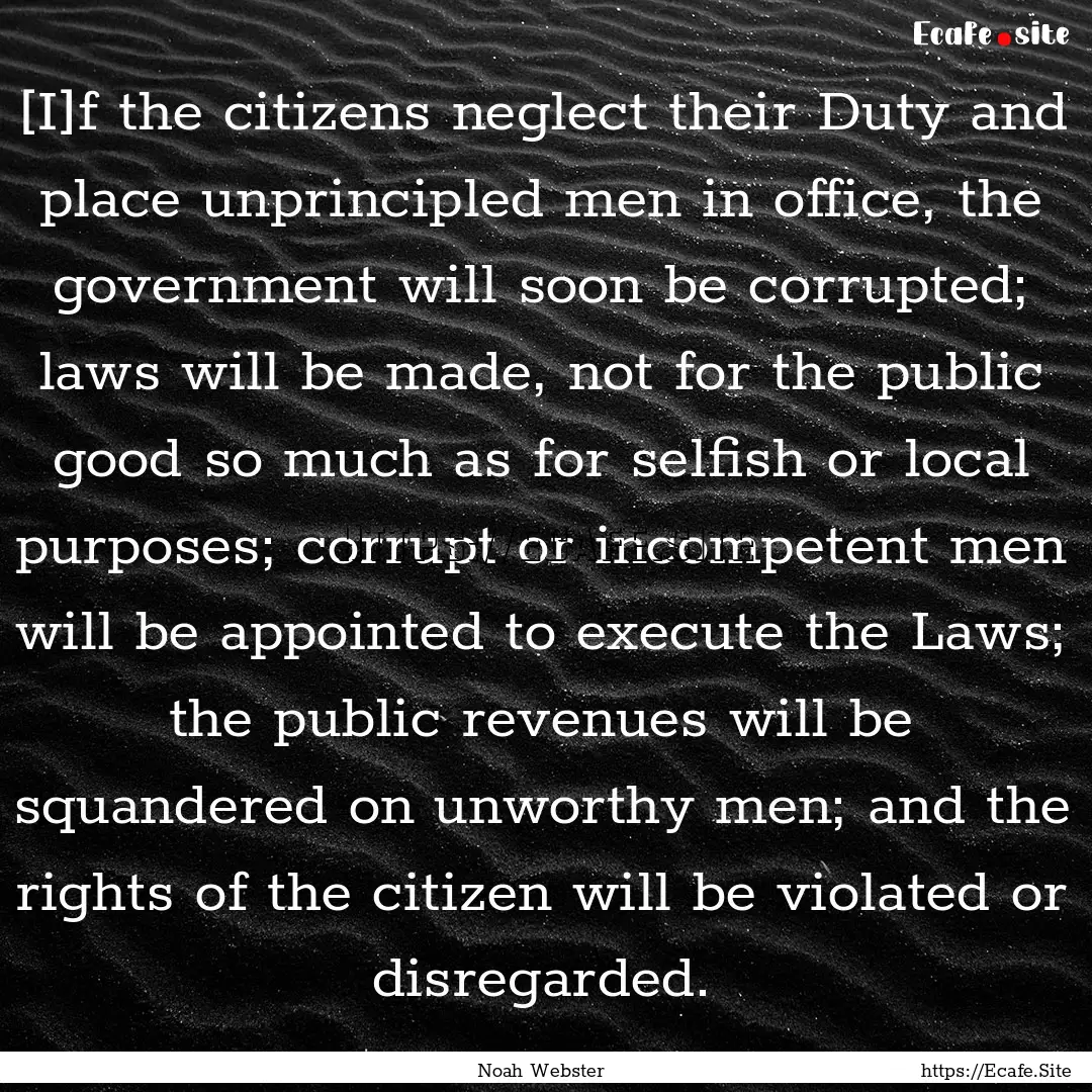 [I]f the citizens neglect their Duty and.... : Quote by Noah Webster