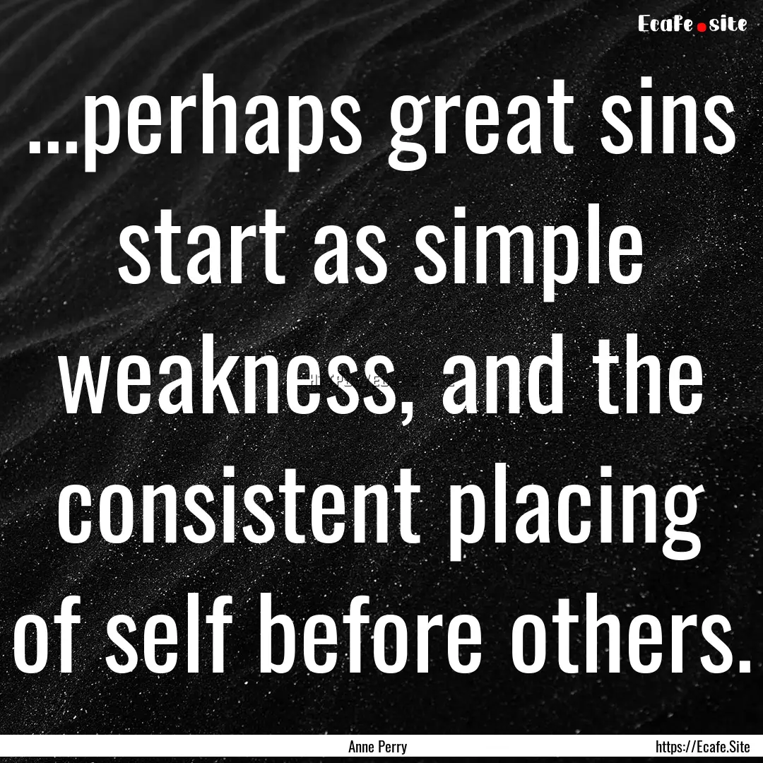 ...perhaps great sins start as simple weakness,.... : Quote by Anne Perry