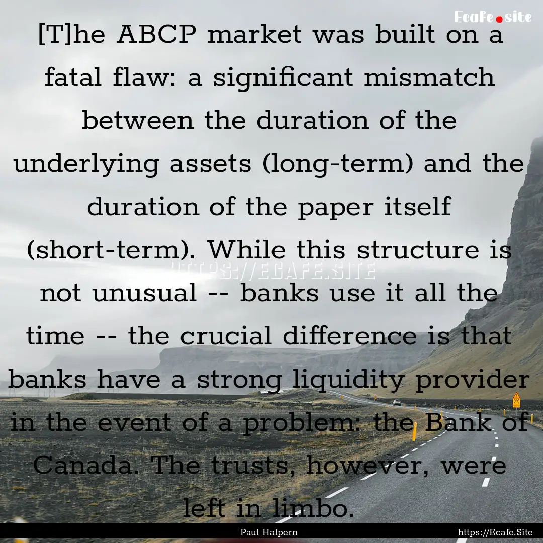 [T]he ABCP market was built on a fatal flaw:.... : Quote by Paul Halpern