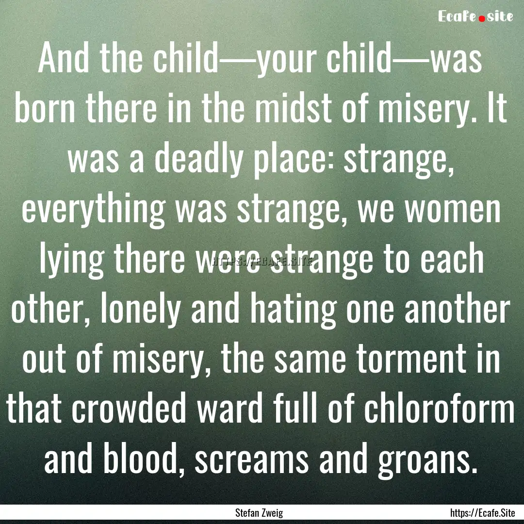 And the child—your child—was born there.... : Quote by Stefan Zweig