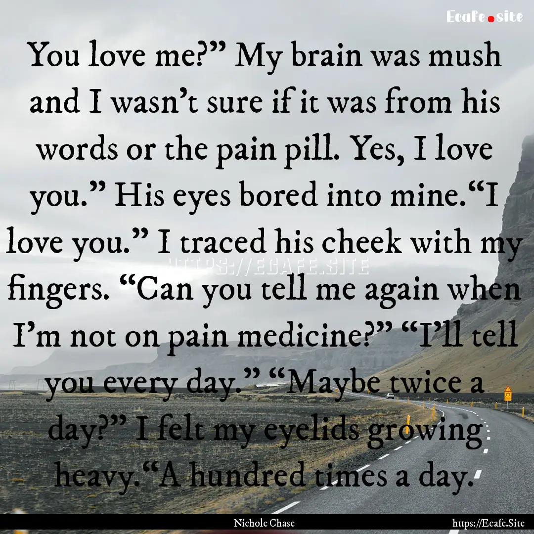 You love me?” My brain was mush and I wasn’t.... : Quote by Nichole Chase