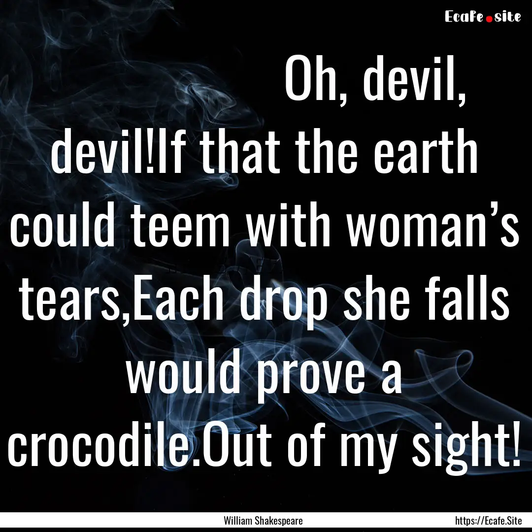     Oh, devil, devil!If that the.... : Quote by William Shakespeare