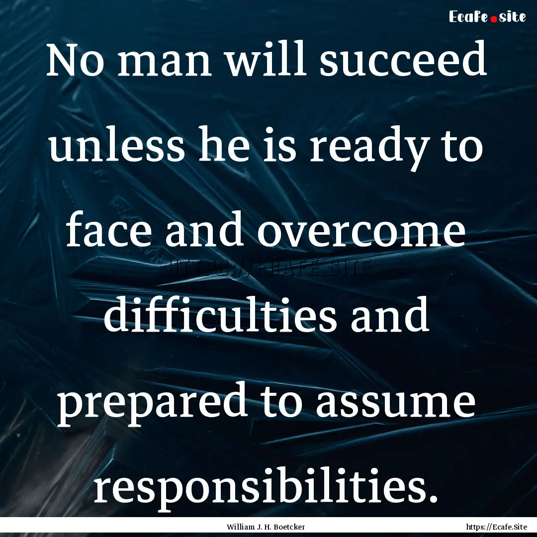 No man will succeed unless he is ready to.... : Quote by William J. H. Boetcker