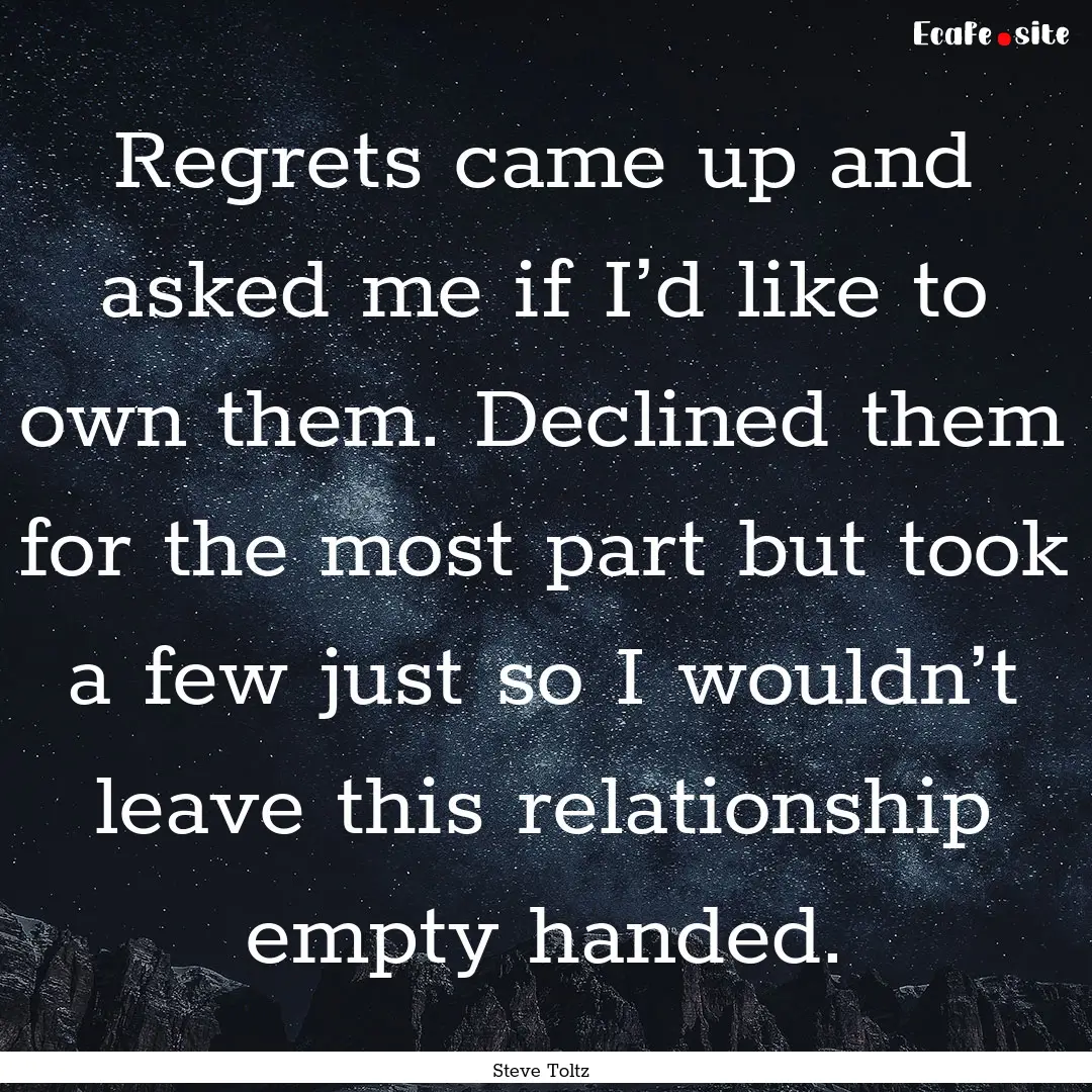 Regrets came up and asked me if I’d like.... : Quote by Steve Toltz