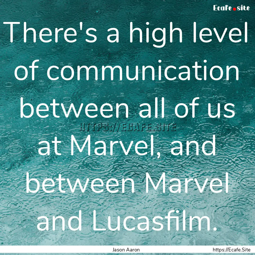 There's a high level of communication between.... : Quote by Jason Aaron