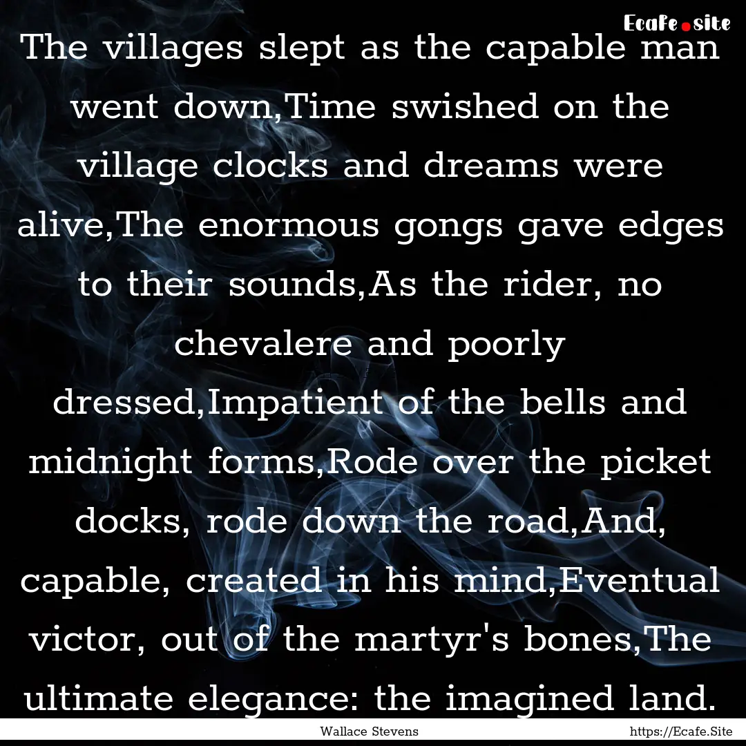 The villages slept as the capable man went.... : Quote by Wallace Stevens