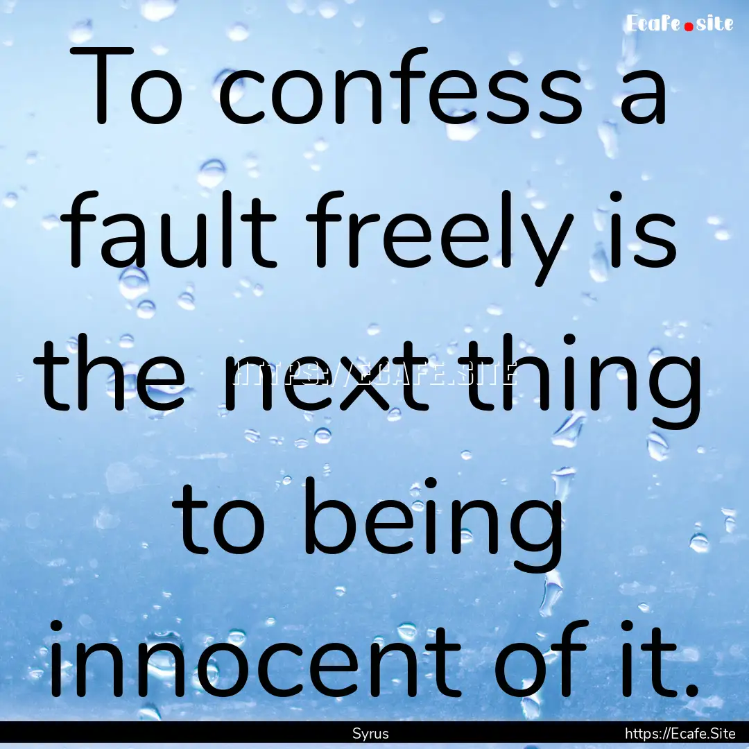 To confess a fault freely is the next thing.... : Quote by Syrus