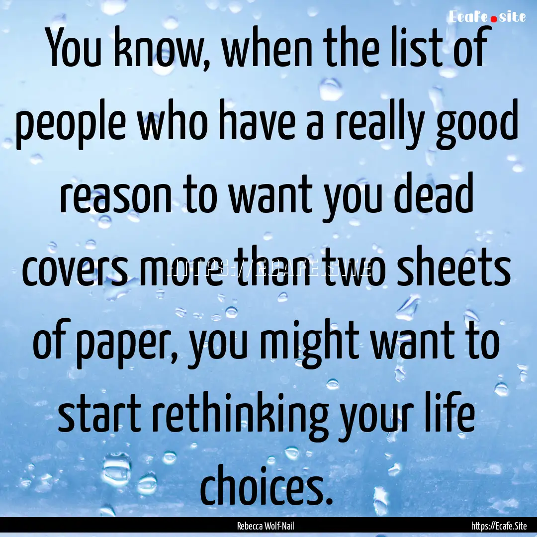 You know, when the list of people who have.... : Quote by Rebecca Wolf-Nail