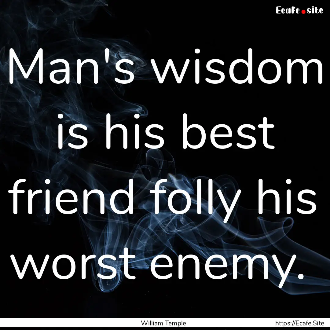 Man's wisdom is his best friend folly his.... : Quote by William Temple