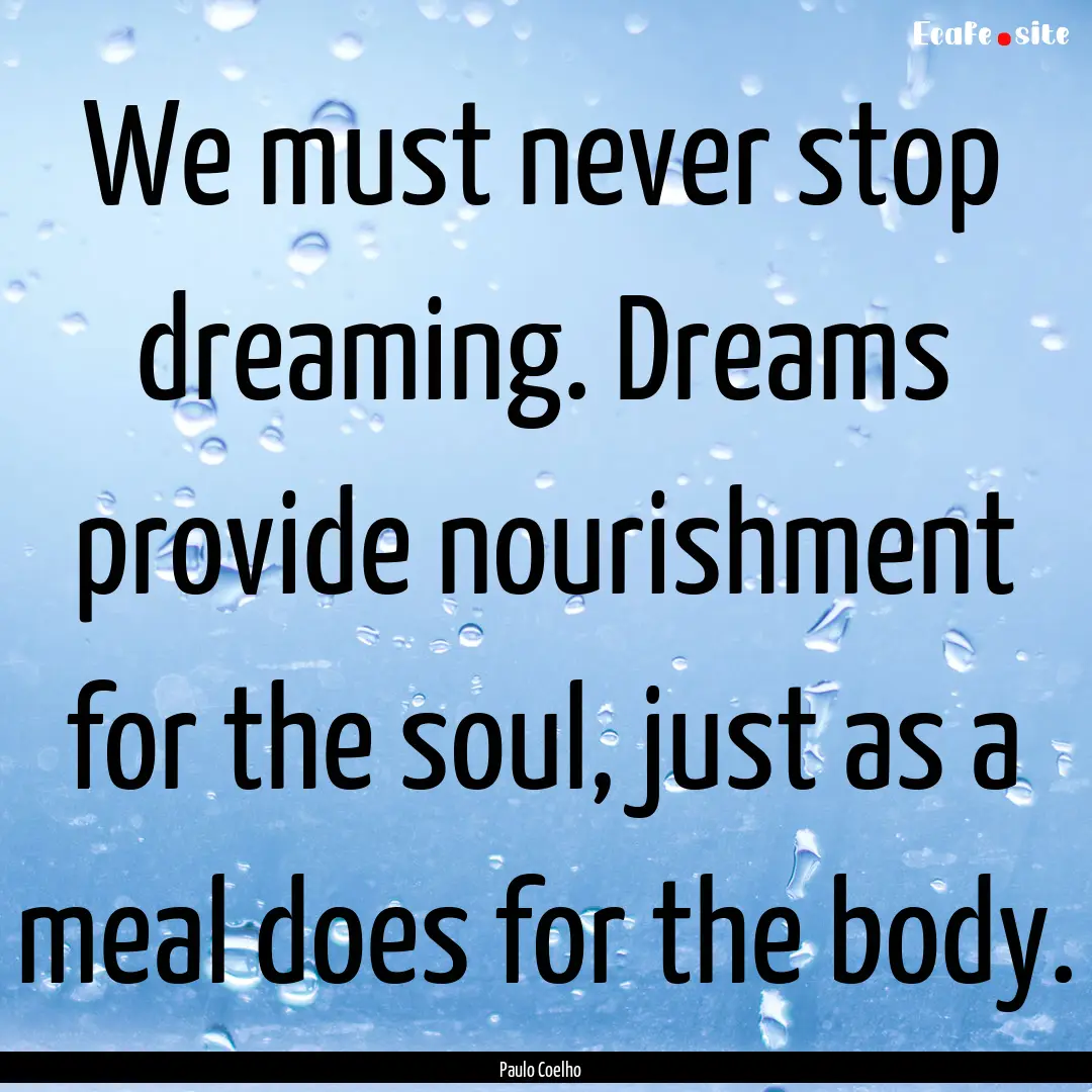 We must never stop dreaming. Dreams provide.... : Quote by Paulo Coelho