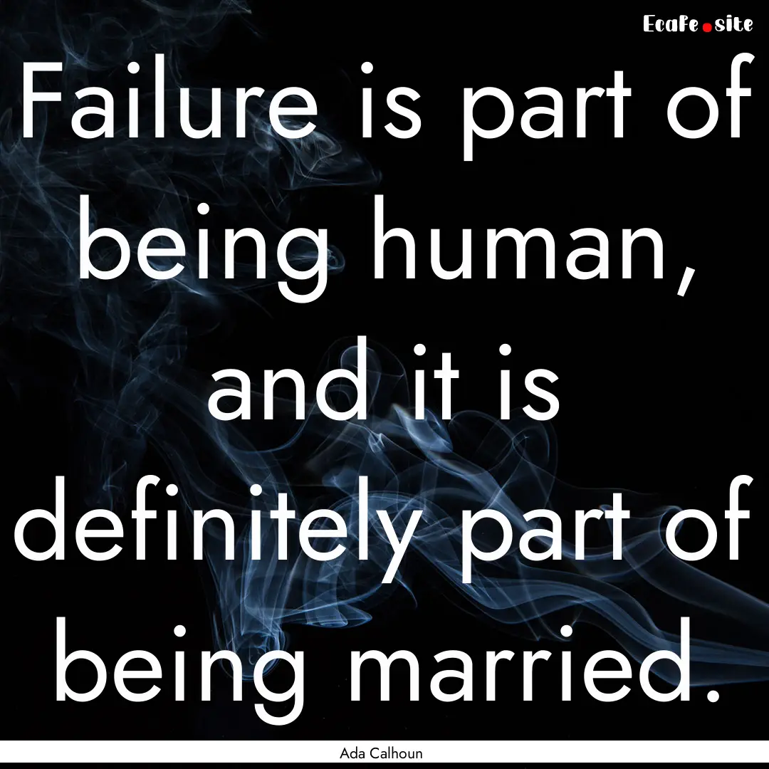 Failure is part of being human, and it is.... : Quote by Ada Calhoun