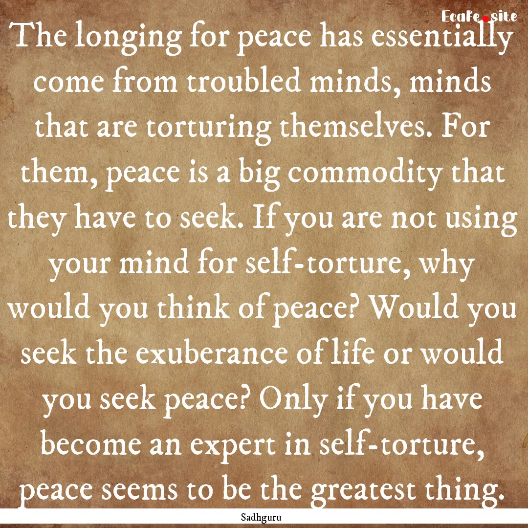 The longing for peace has essentially come.... : Quote by Sadhguru