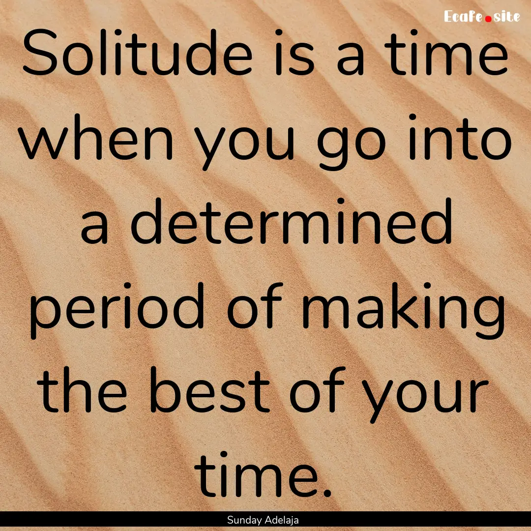 Solitude is a time when you go into a determined.... : Quote by Sunday Adelaja