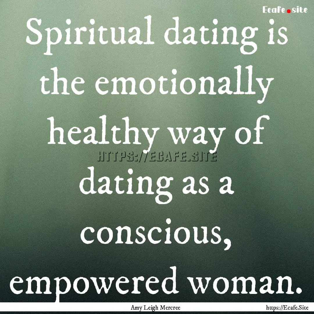 Spiritual dating is the emotionally healthy.... : Quote by Amy Leigh Mercree