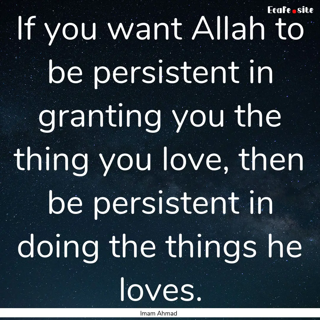 If you want Allah to be persistent in granting.... : Quote by Imam Ahmad