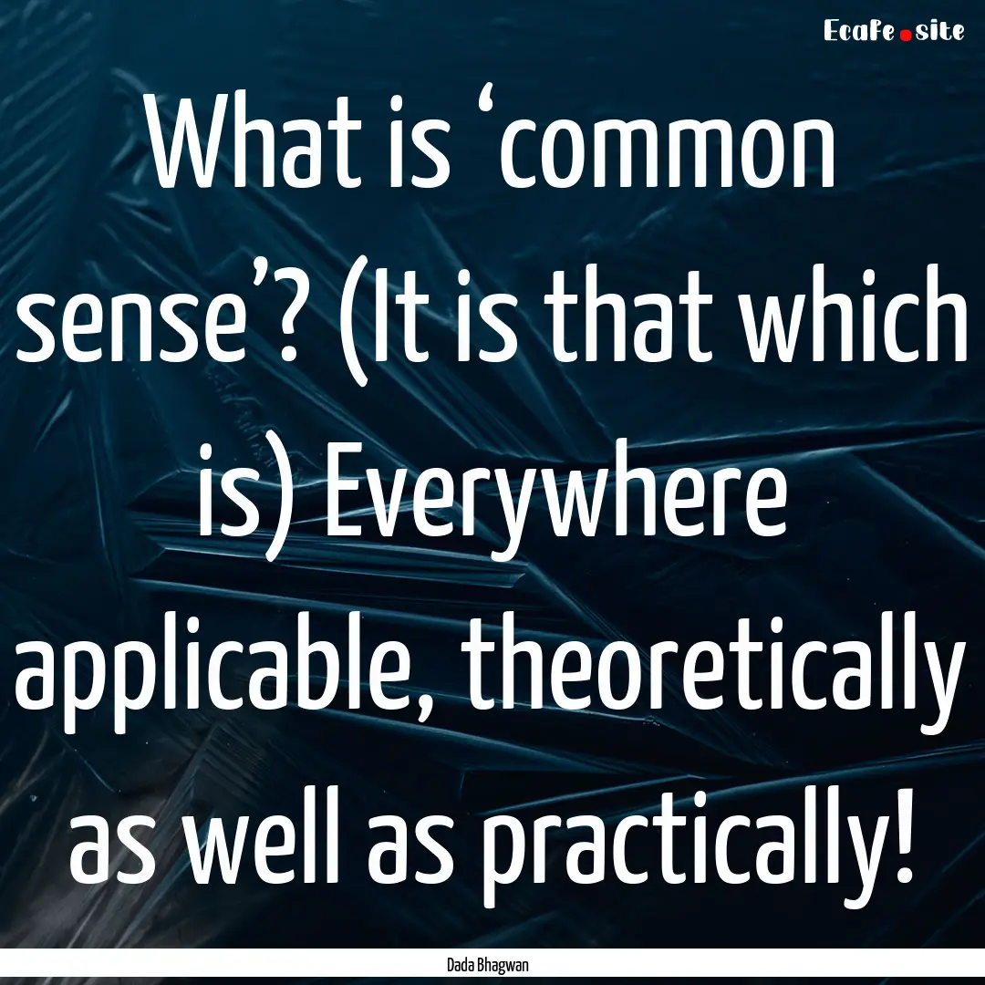 What is ‘common sense’? (It is that which.... : Quote by Dada Bhagwan