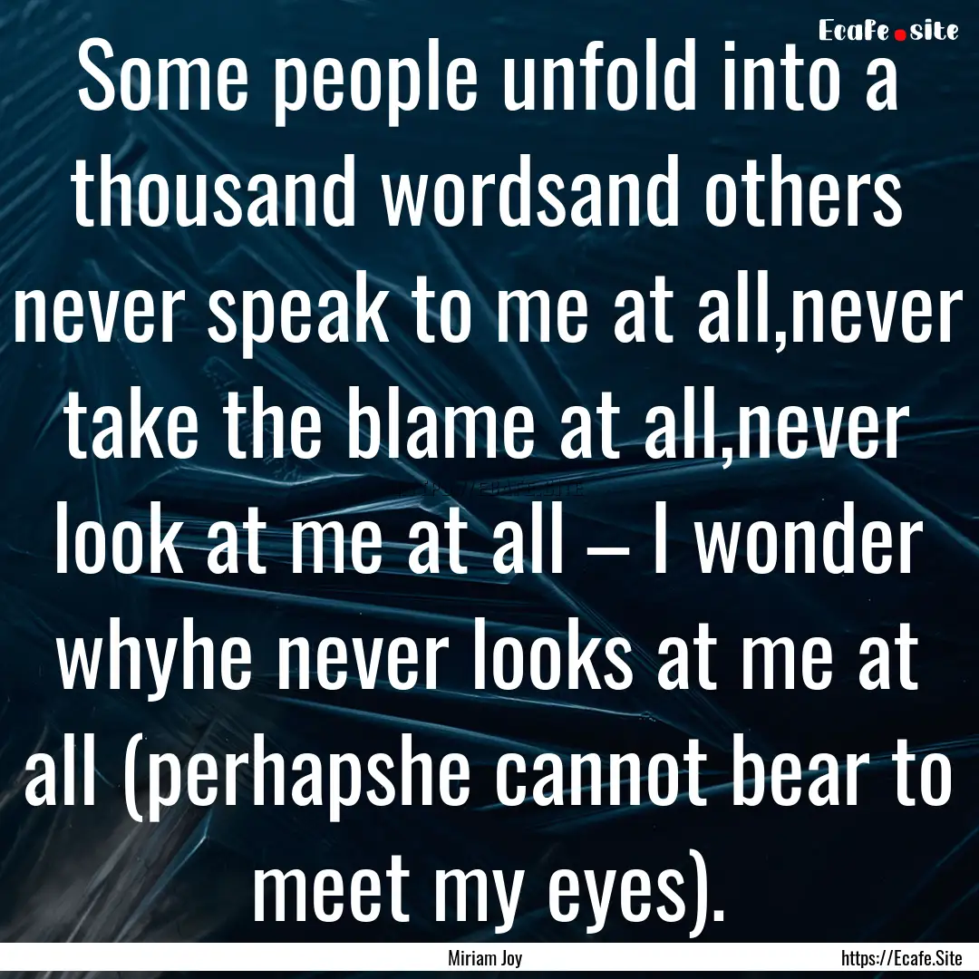 Some people unfold into a thousand wordsand.... : Quote by Miriam Joy