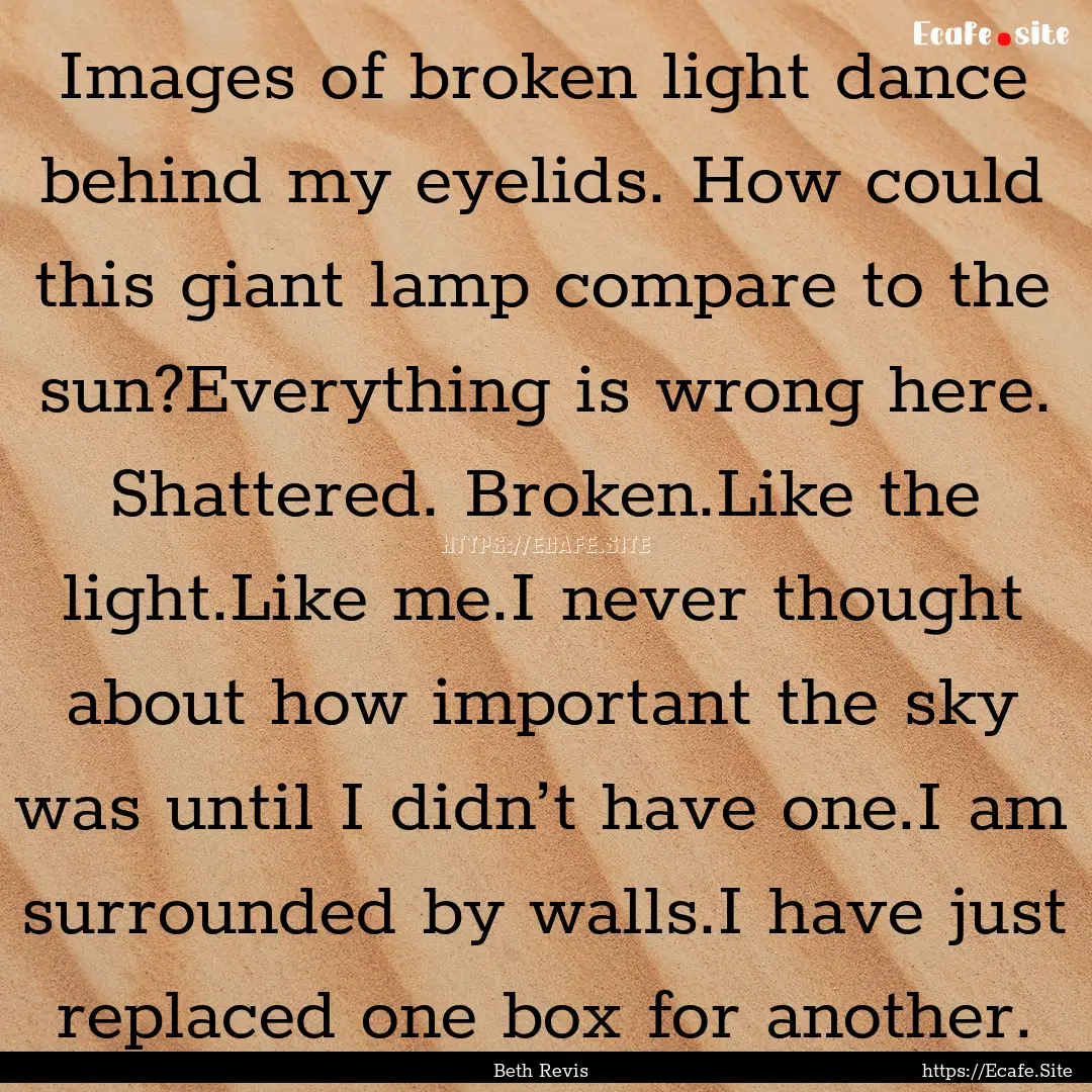 Images of broken light dance behind my eyelids..... : Quote by Beth Revis