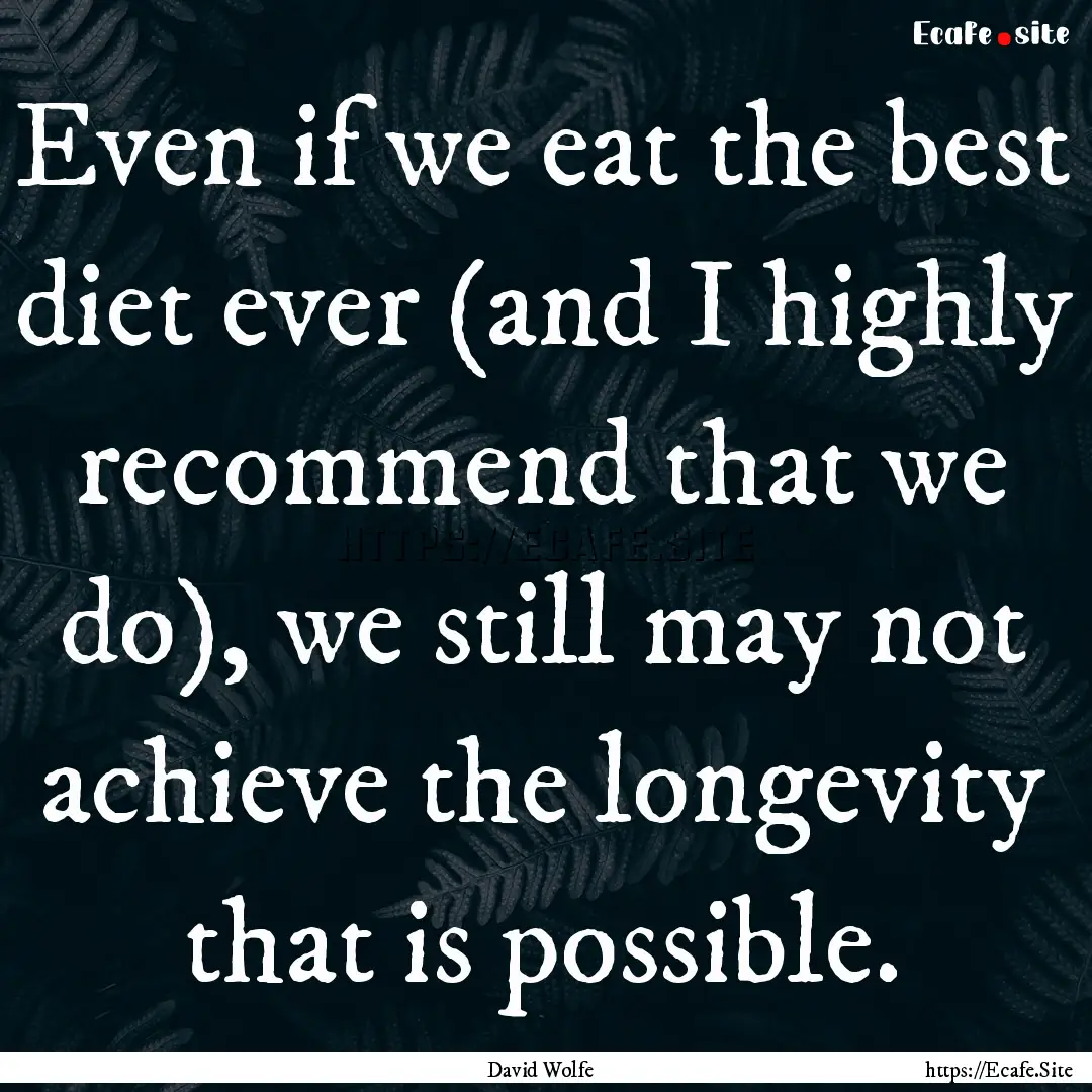 Even if we eat the best diet ever (and I.... : Quote by David Wolfe