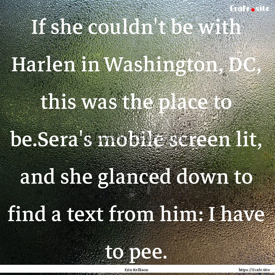 If she couldn't be with Harlen in Washington,.... : Quote by Erin Kellison