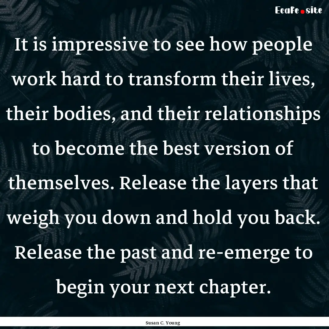 It is impressive to see how people work hard.... : Quote by Susan C. Young