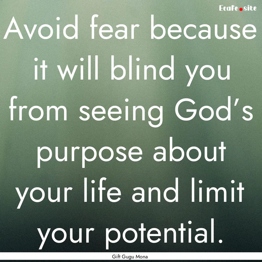 Avoid fear because it will blind you from.... : Quote by Gift Gugu Mona