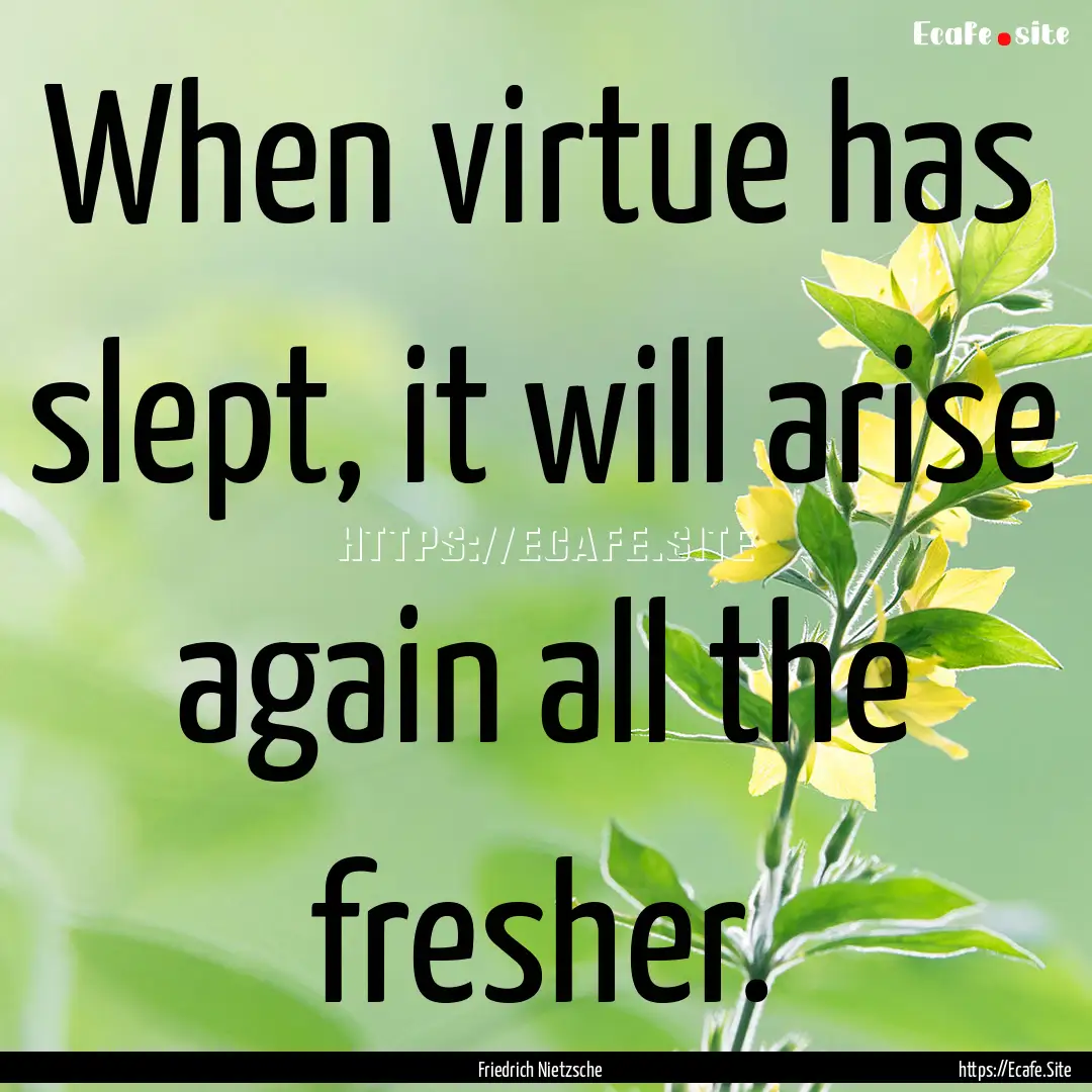 When virtue has slept, it will arise again.... : Quote by Friedrich Nietzsche