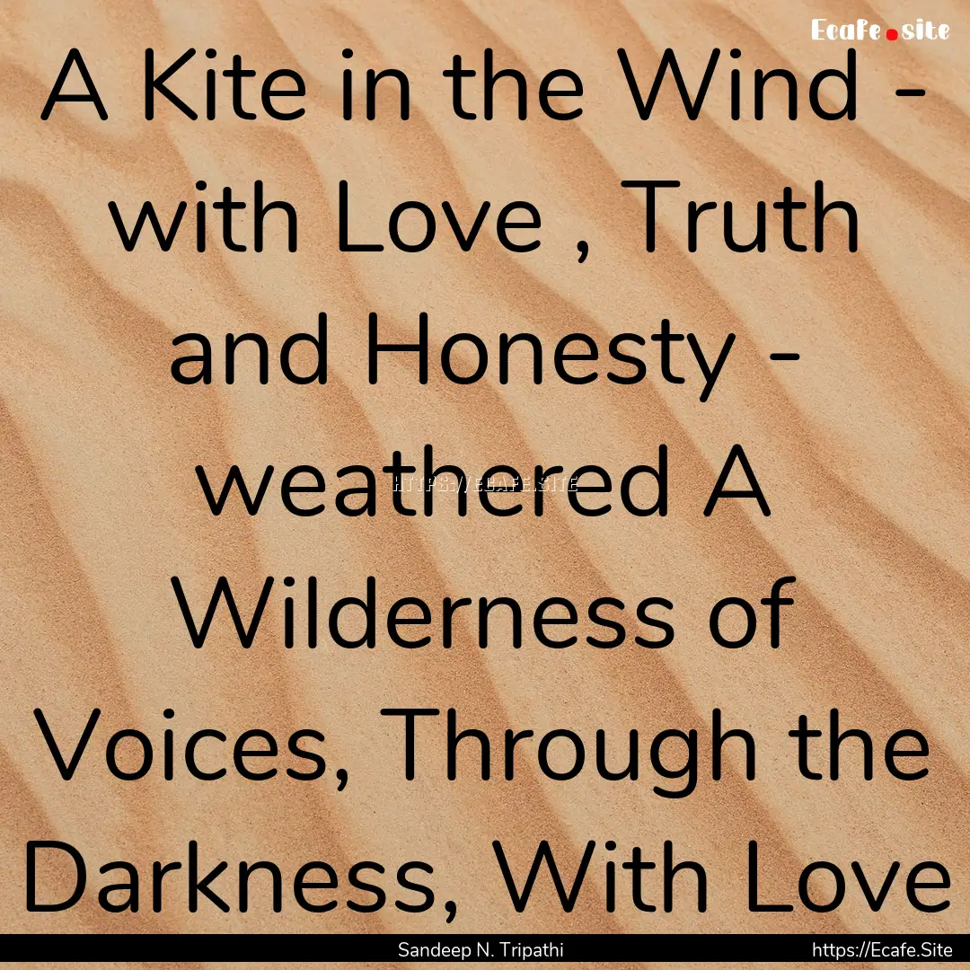 A Kite in the Wind - with Love , Truth and.... : Quote by Sandeep N. Tripathi