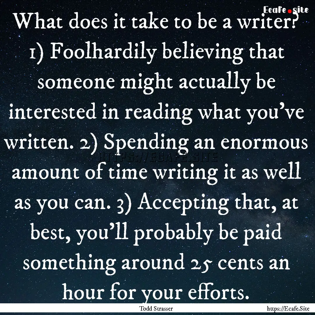 What does it take to be a writer? 1) Foolhardily.... : Quote by Todd Strasser