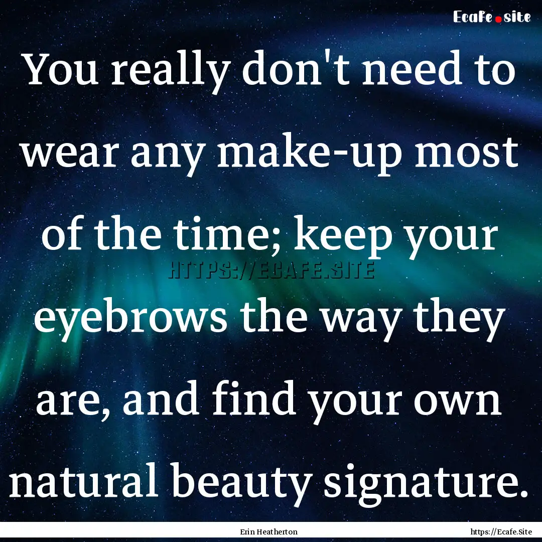 You really don't need to wear any make-up.... : Quote by Erin Heatherton