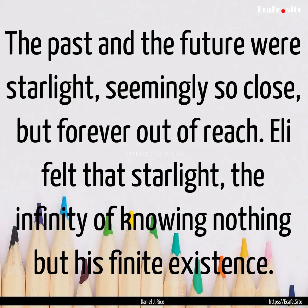 The past and the future were starlight, seemingly.... : Quote by Daniel J. Rice