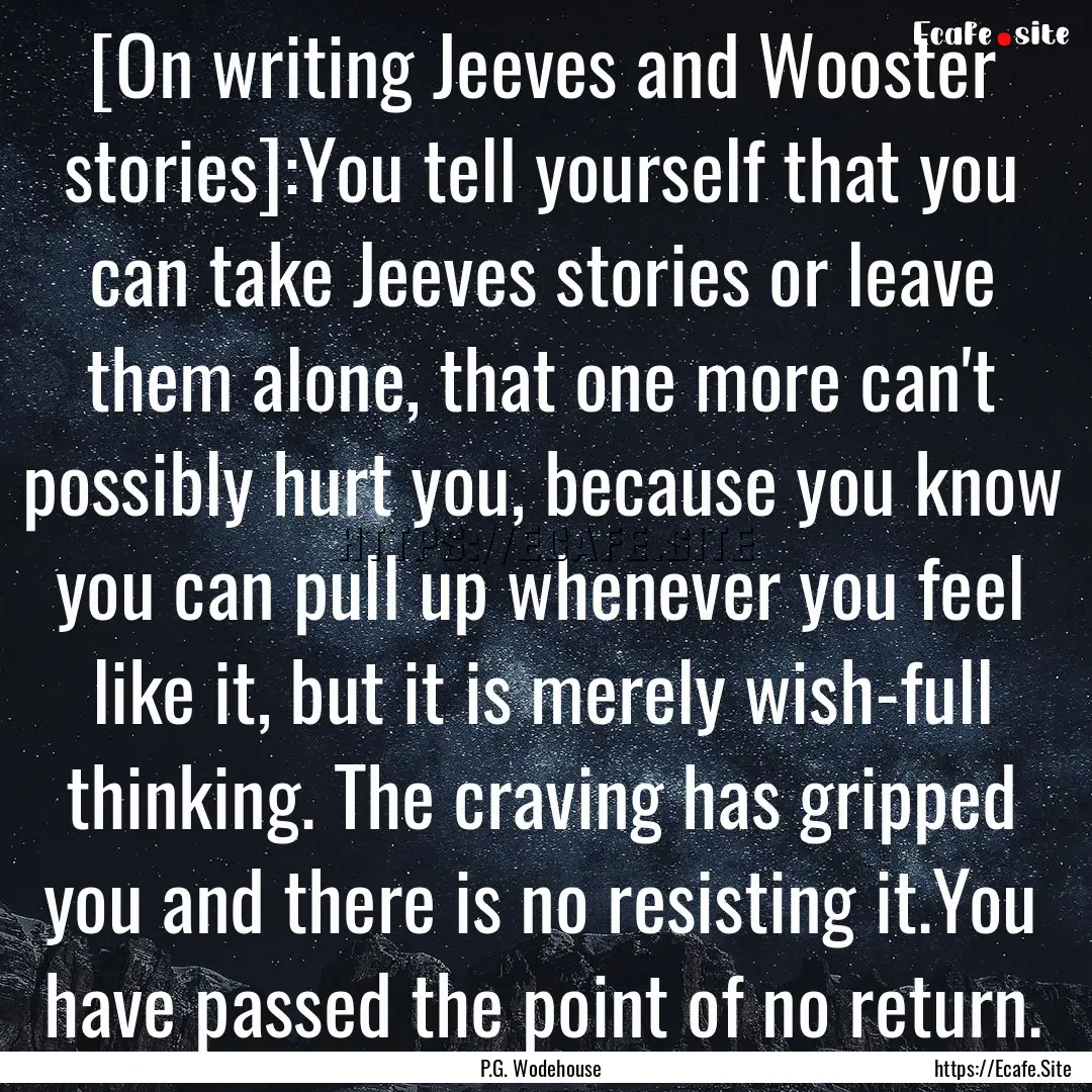 [On writing Jeeves and Wooster stories]:You.... : Quote by P.G. Wodehouse