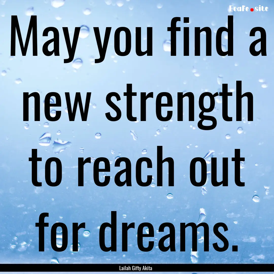 May you find a new strength to reach out.... : Quote by Lailah Gifty Akita