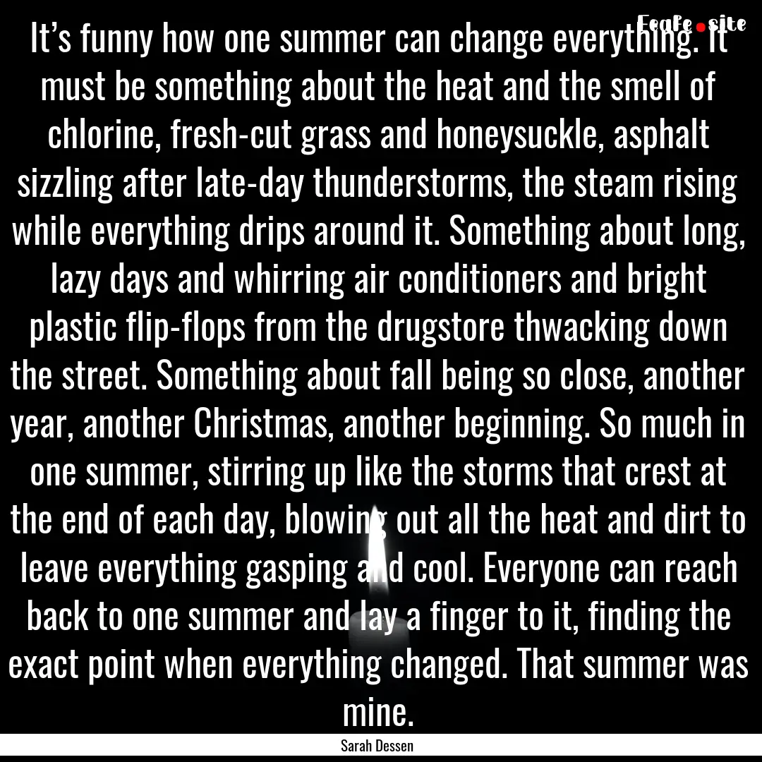 It’s funny how one summer can change everything..... : Quote by Sarah Dessen