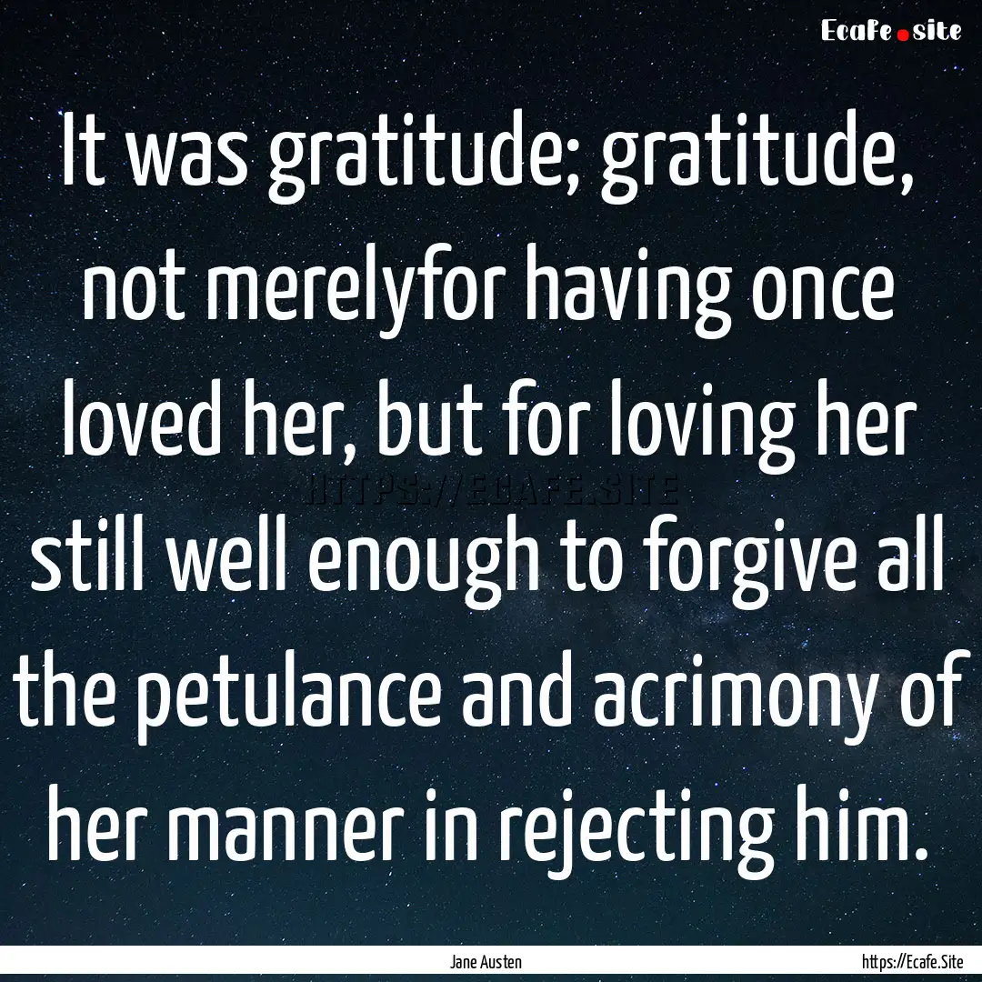 It was gratitude; gratitude, not merelyfor.... : Quote by Jane Austen