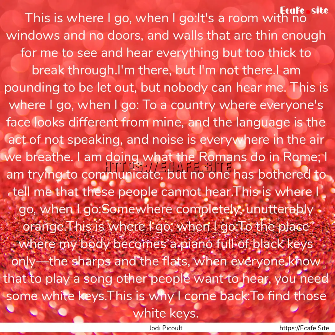 This is where I go, when I go:It's a room.... : Quote by Jodi Picoult