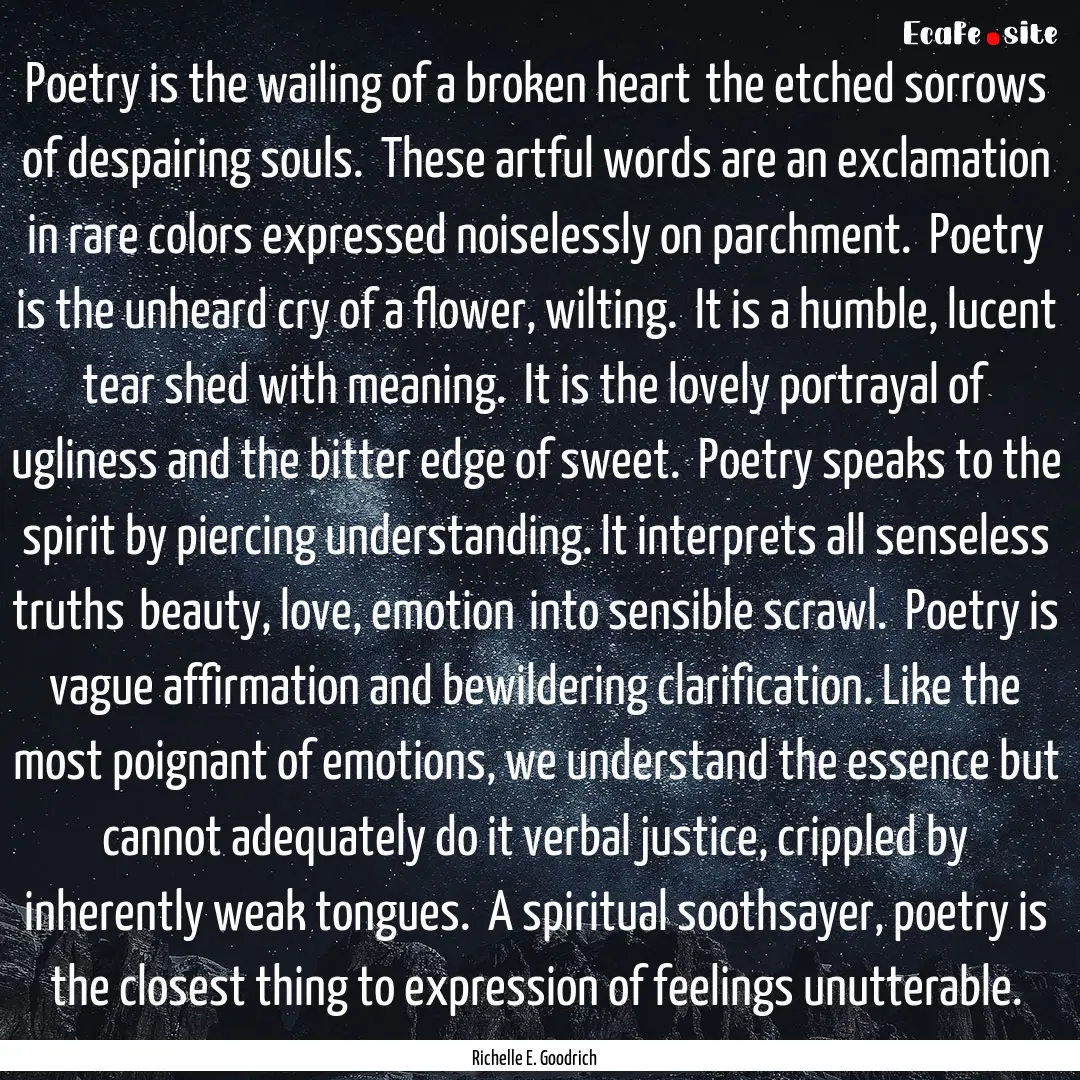 Poetry is the wailing of a broken heart―the.... : Quote by Richelle E. Goodrich