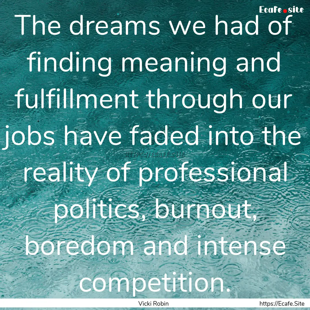 The dreams we had of finding meaning and.... : Quote by Vicki Robin